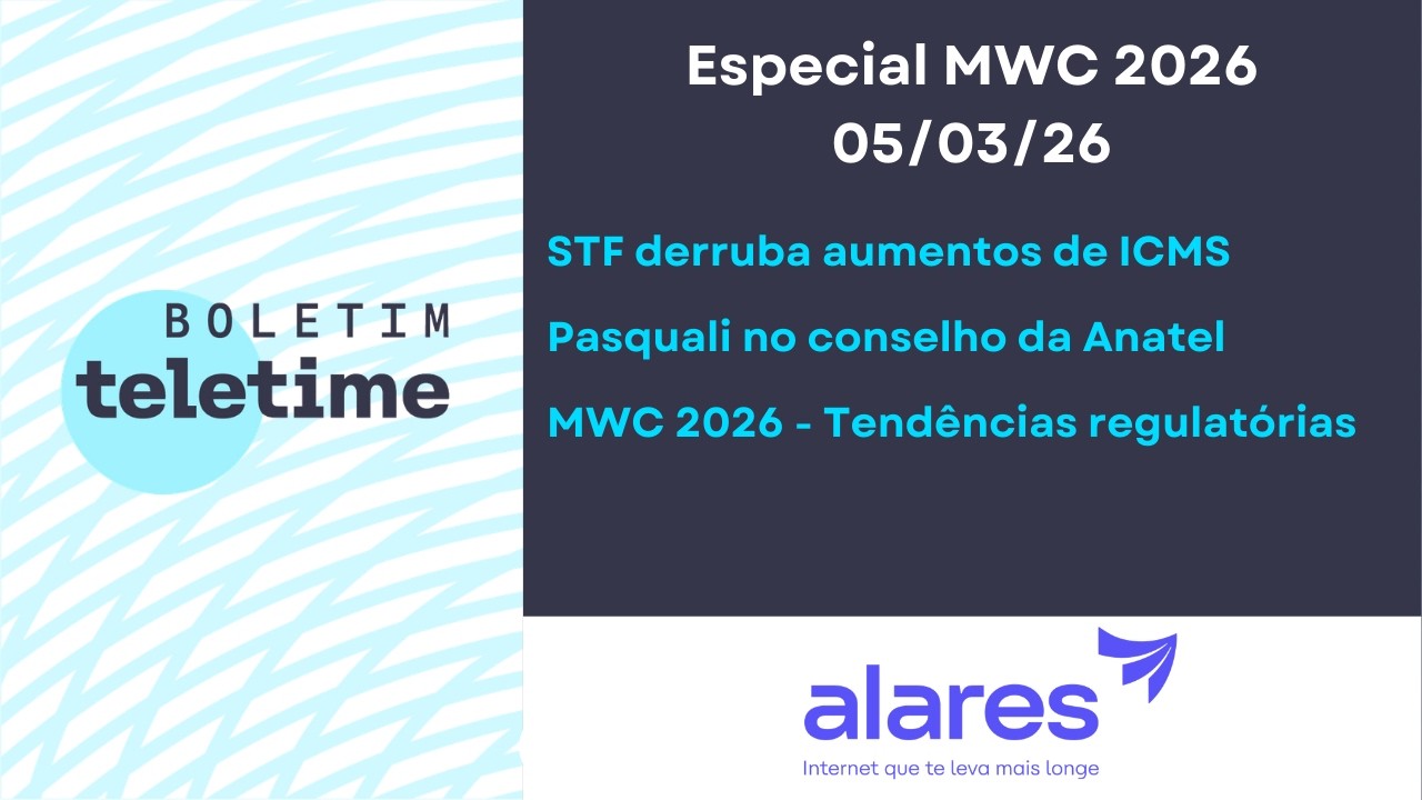 05/03/26 | STF derruba aumentos de ICMS | Conselho da Anatel | MWC26 - Tendências regulatórias