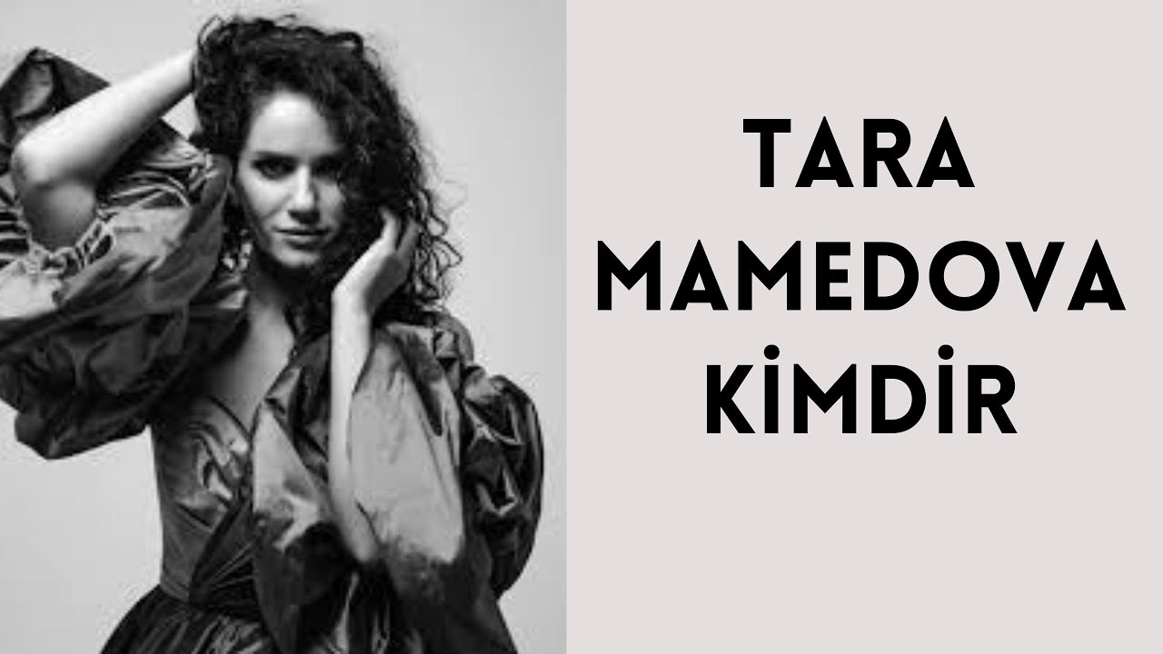 TARA MAMEDOVA KİMDİR, HAYATI VE HAKKINDA BİLİNMEYENLER