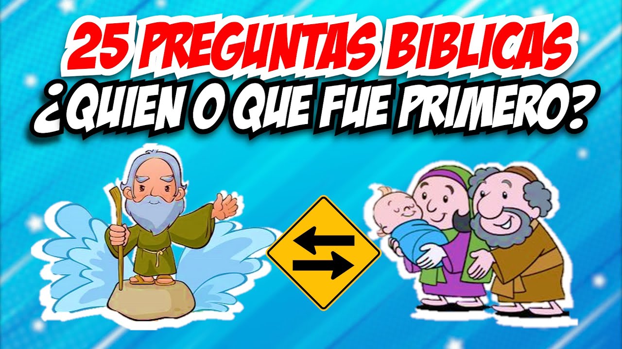 25 PREGUNTAS BIBLICAS ¿QUIEN O QUE FUE PRIMERO?