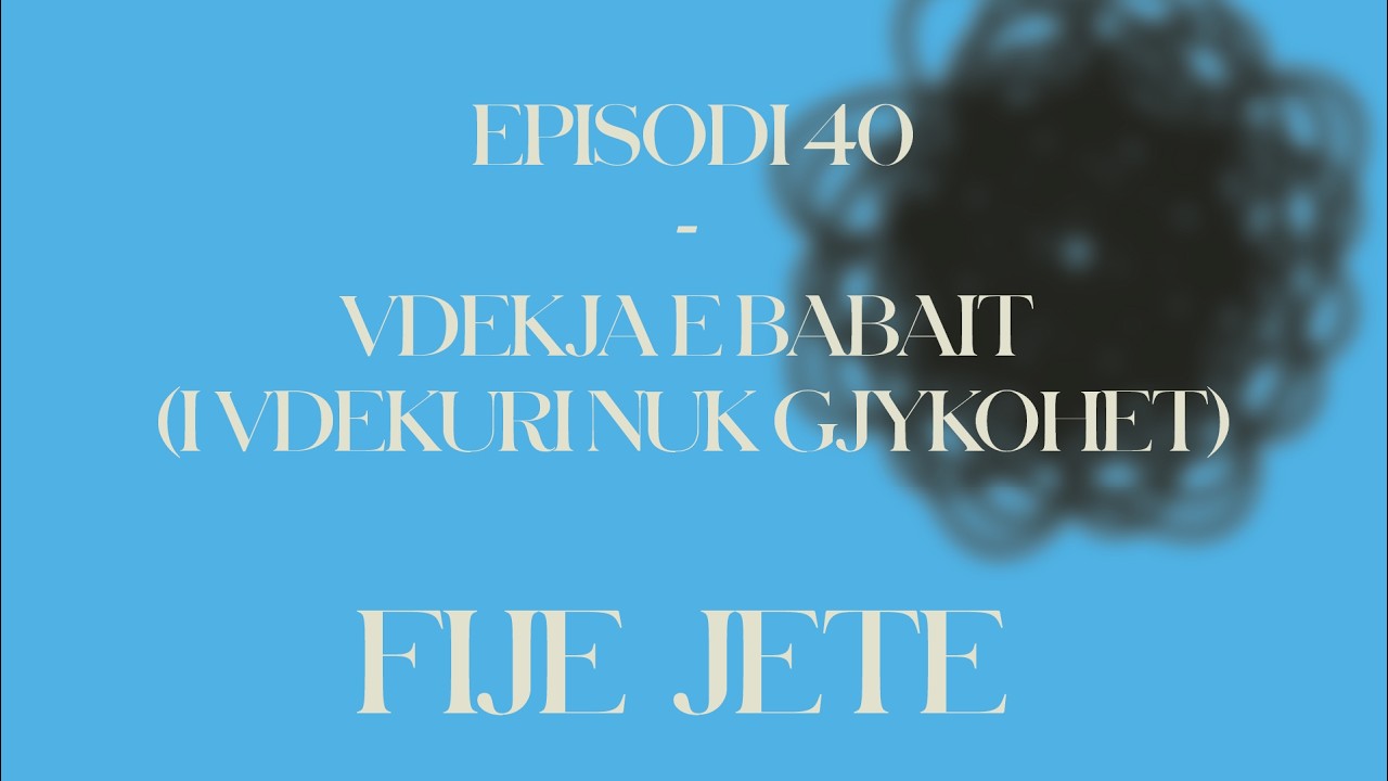 FIJE JETE/ Episodi 40: Vdekja e babait (I vdekuri nuk gjykohet)
