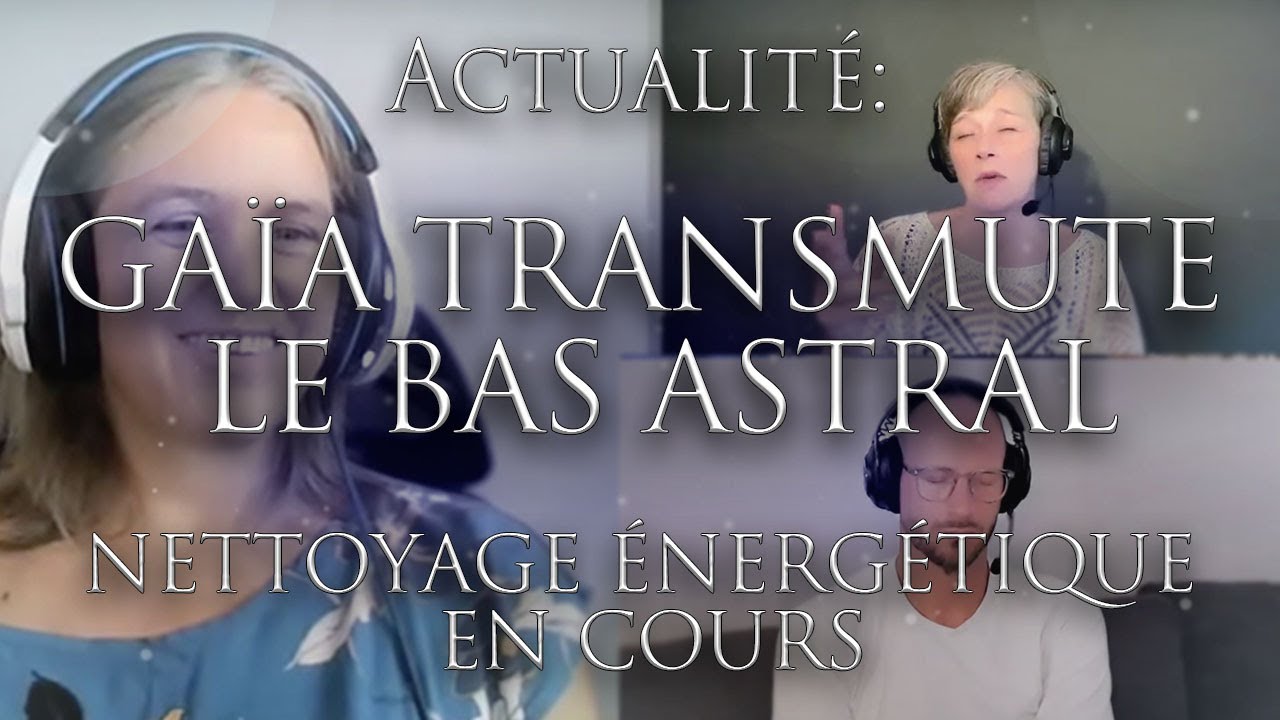509-ACTUALIT&Eacute;: GA&Iuml;A TRANSMUTE LE BAS ASTRAL - Nettoyage &eacute;nerg&eacute;tique en cours!- Investigation Hypnose