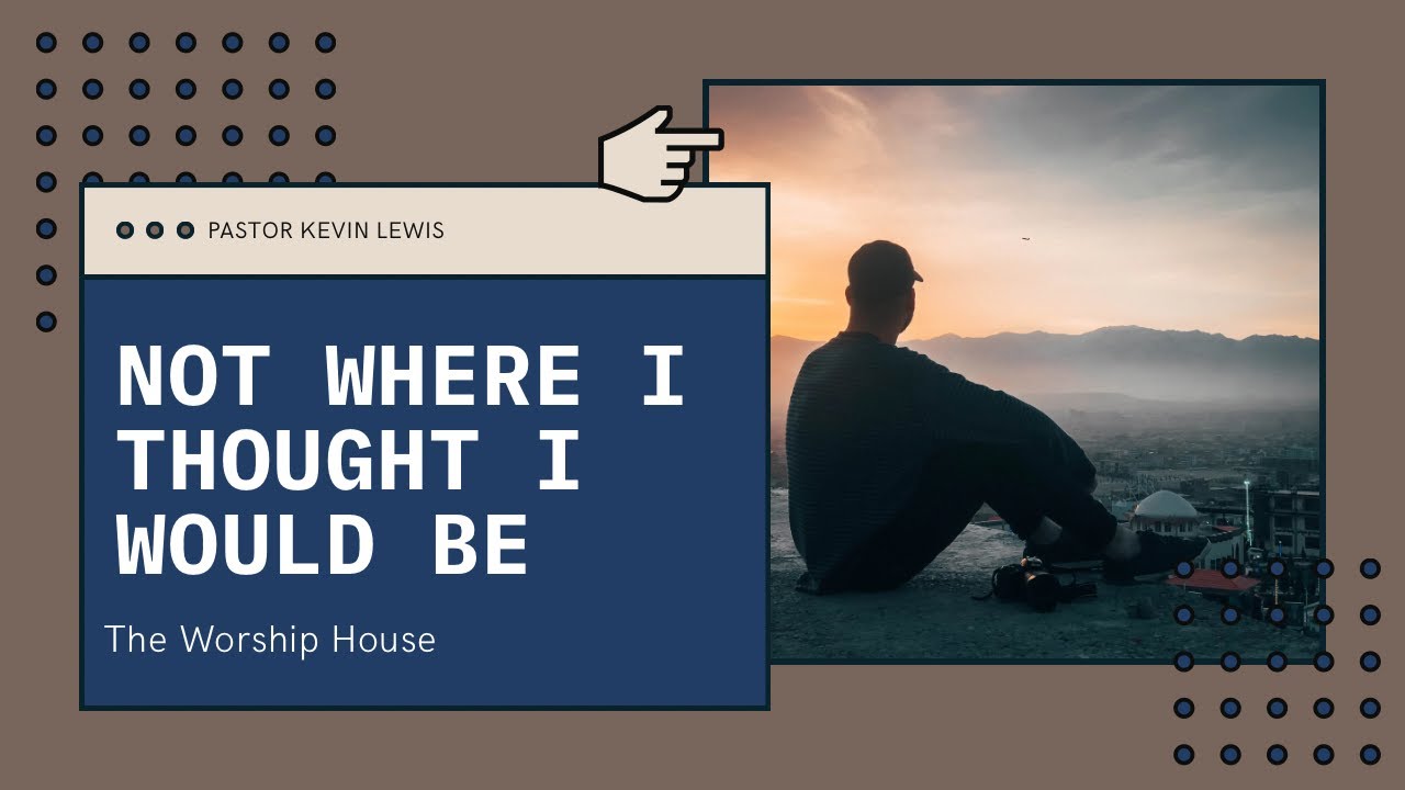 NOT WHERE I THOUGHT I WOULD BE | 10 O'clock Sunday Service with Pr. Kevin Lewis