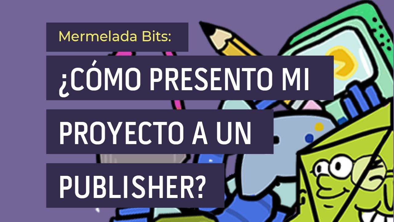 Mermelada Bits: ¿Cómo presento mi proyecto a un Publisher?