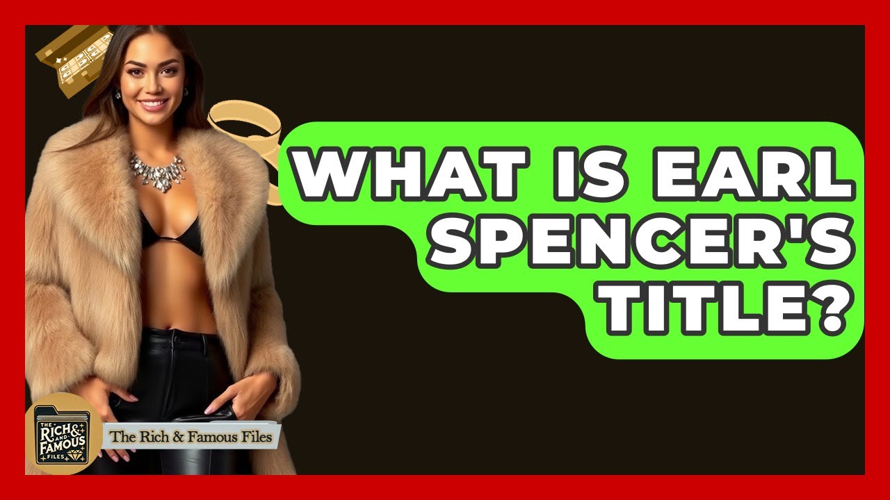 What Is Earl Spencer's Title? - The Rich And Famous Files
