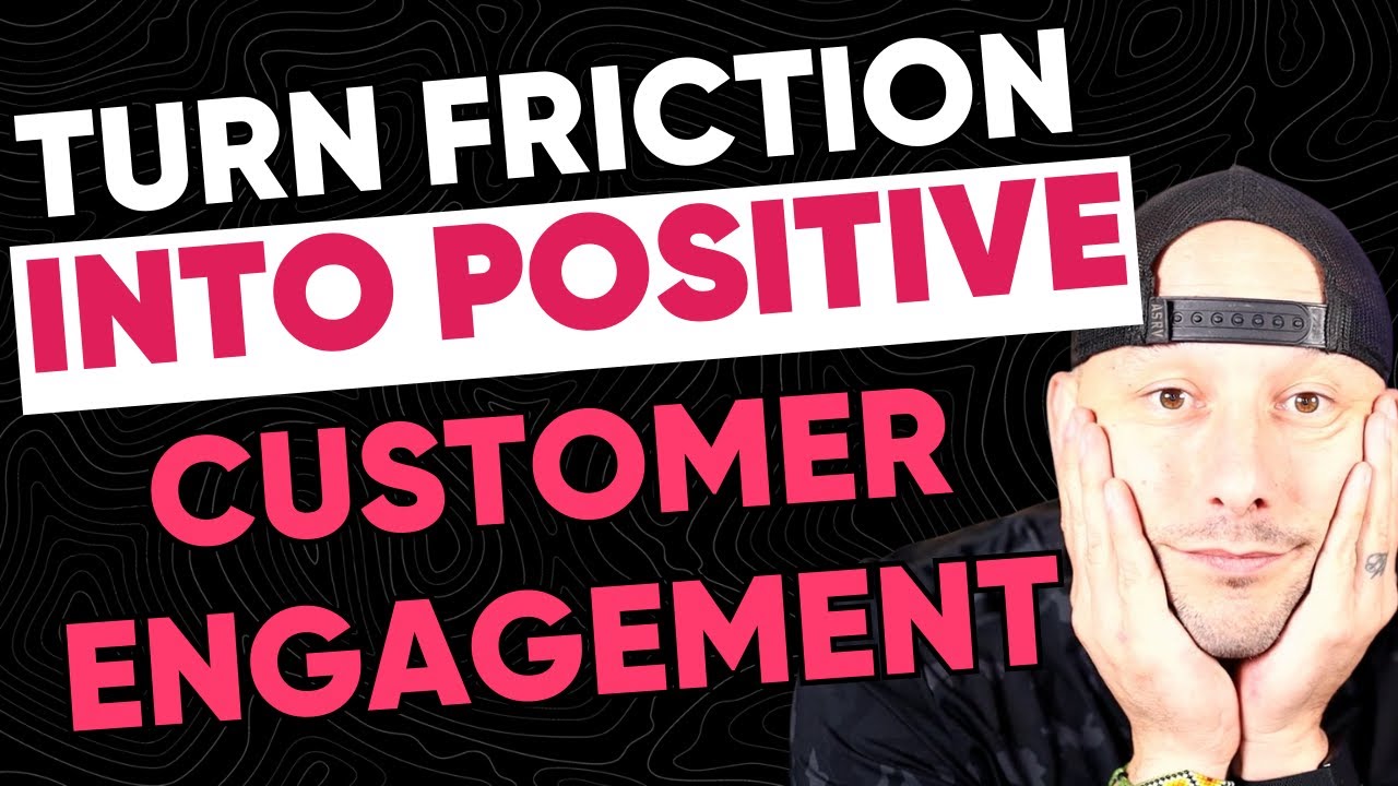 Transforming Friction into Positive Customer Engagement