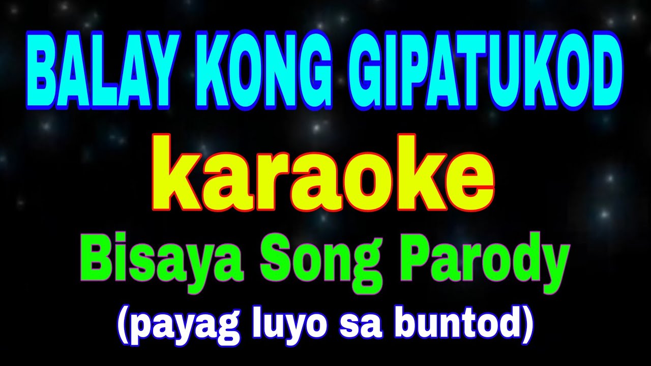 BALAY KONG GIPATUKOD, karaoke, Bisaya Song Parody, (payag luyo sa buntod)