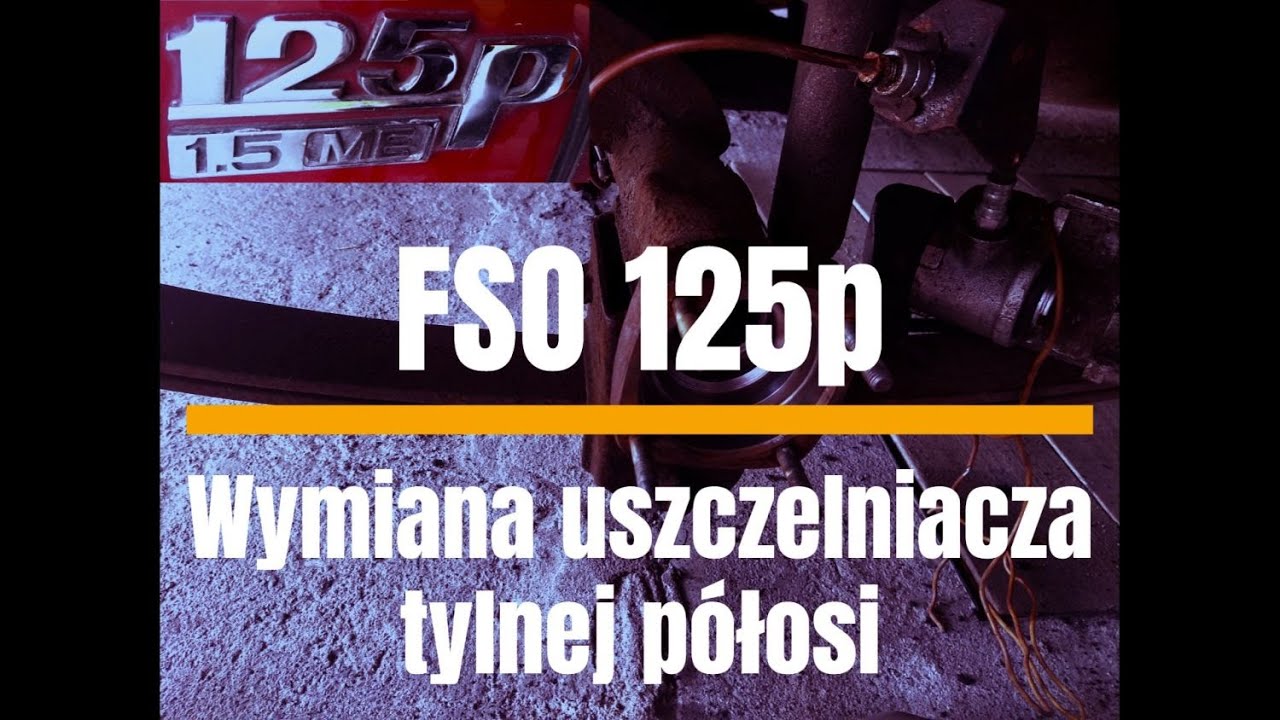FIAT FSO 125p - Wymiana uszczelniacza tylnej półosi