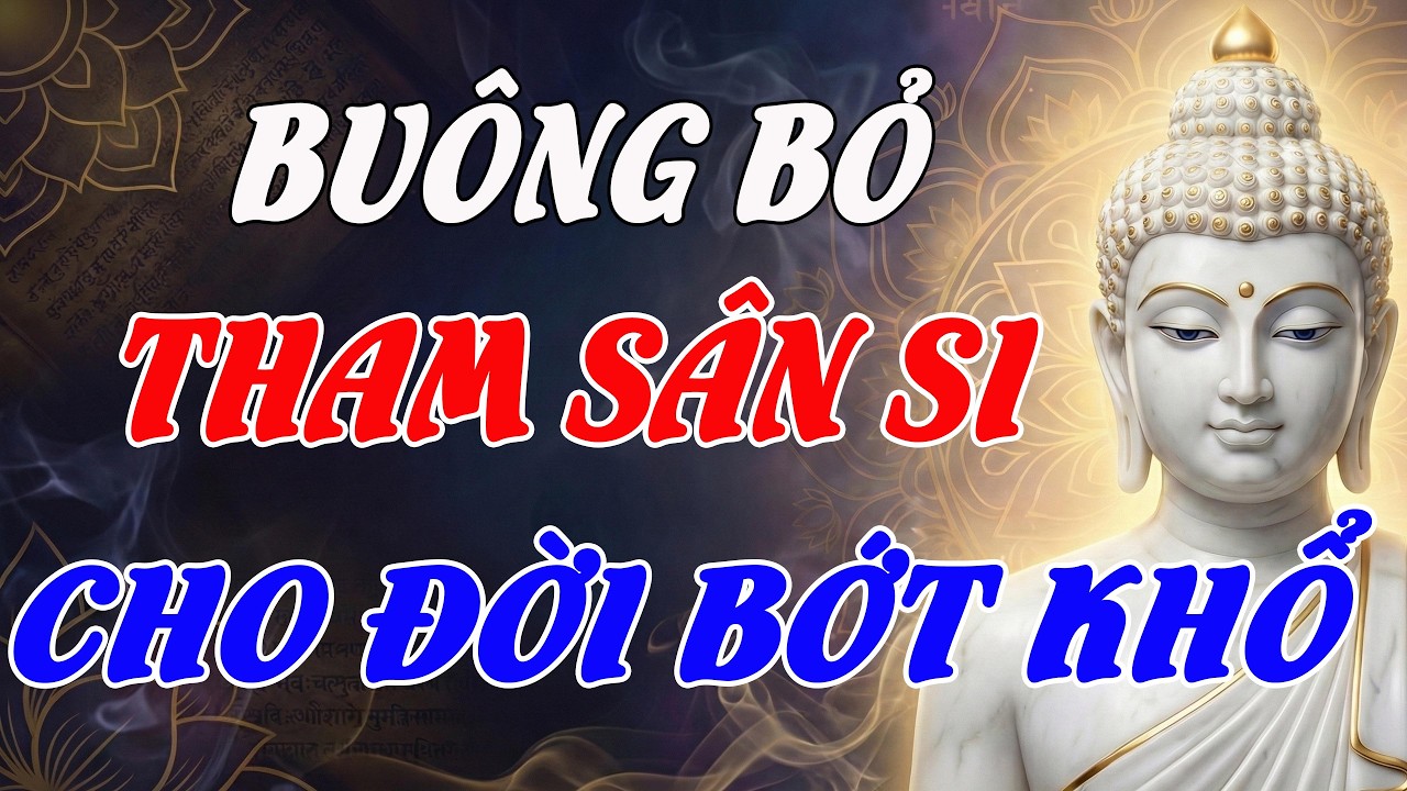 BUÔNG BỎ THAM SÂN SI CHO ĐỜI BỚT KHỔ: NGHE LỜI PHẬT DẠY ĐỂ TÂM BÌNH YÊN