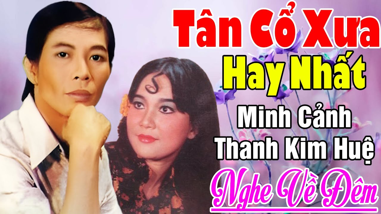 Tân Cổ Xưa - Tân Cổ Giao Duyên - Cặp Đôi Song Ca Hay Nhất Minh Cảnh, Thanh Kim Huệ..#Nghe Về Đêm