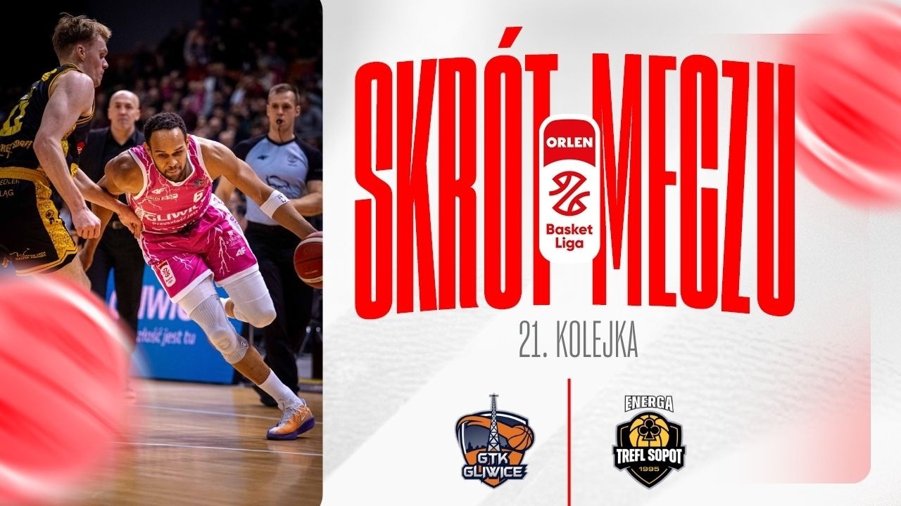 SKRÓT | Tauron GTK - Energa Trefl | 21. kolejka