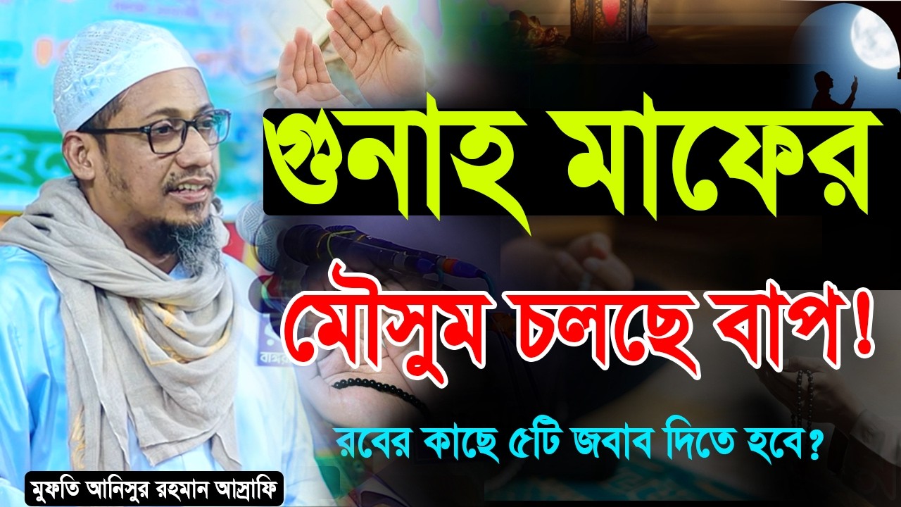 গুনাহ মাফের মৌসুম চলছে বাপ !রবের কাছে৫টি জবাব দিতে হবে|| আনিসুর রহমান আশরাফী ওয়াজ || anisur rohman