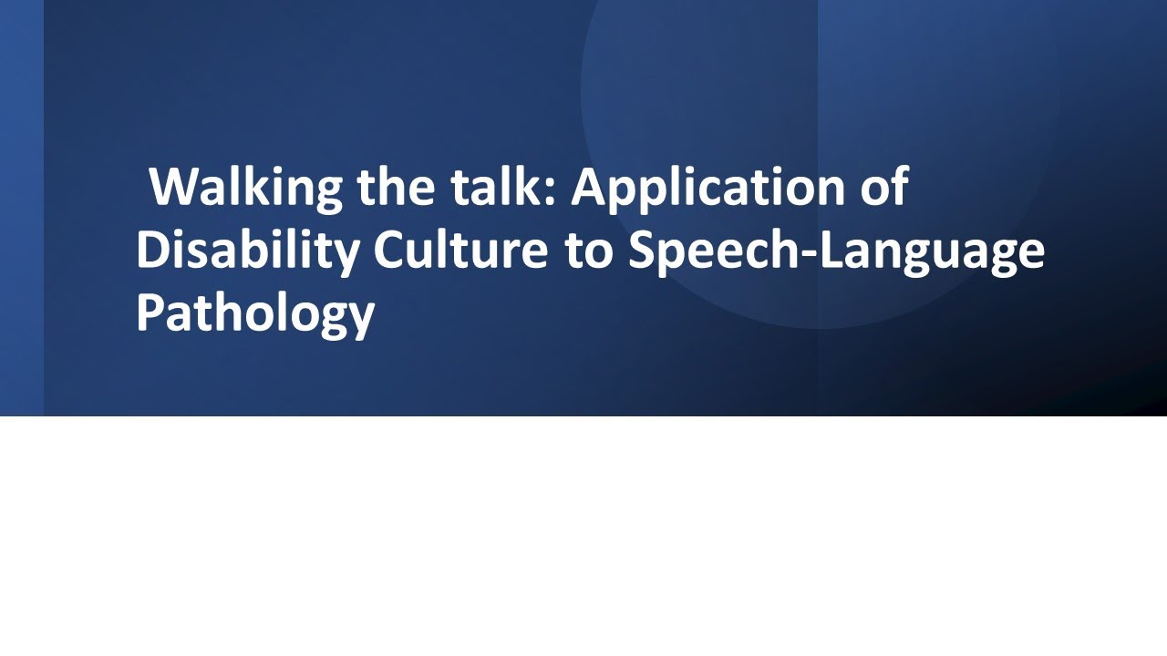 Walking the Talk: Application of Disability Culture to Speech-Language Pathology