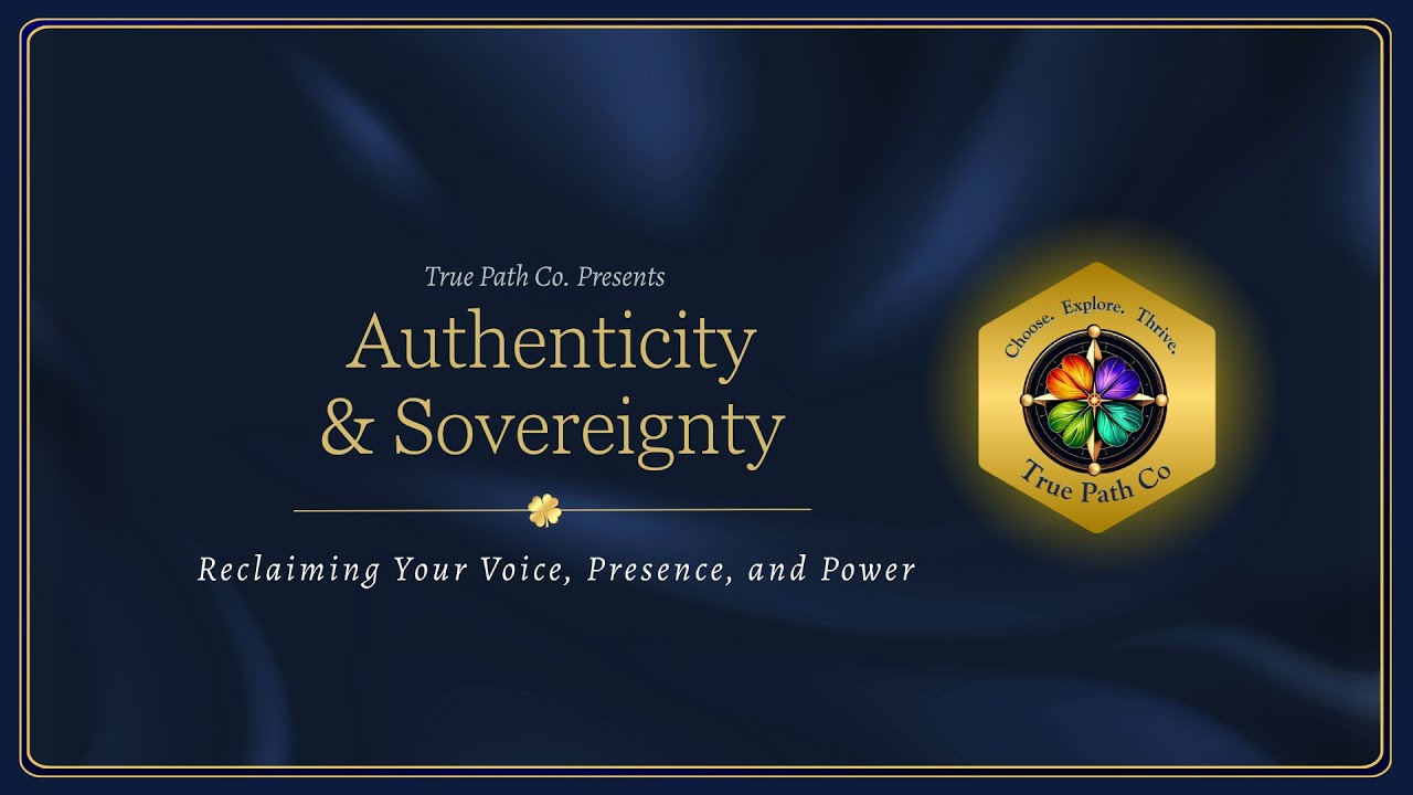 Authenticity & Sovereignty: Reclaiming Your Voice, Presence, and Power | True Path Co™ Webinar