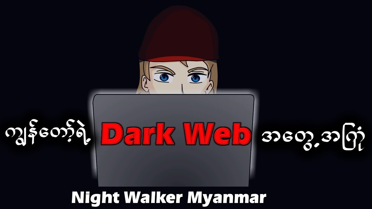 ကျွန်တော် Dark Web စမ်းသုံးကြည့်ခဲ့တဲ့ အတွေ့အကြုံ
