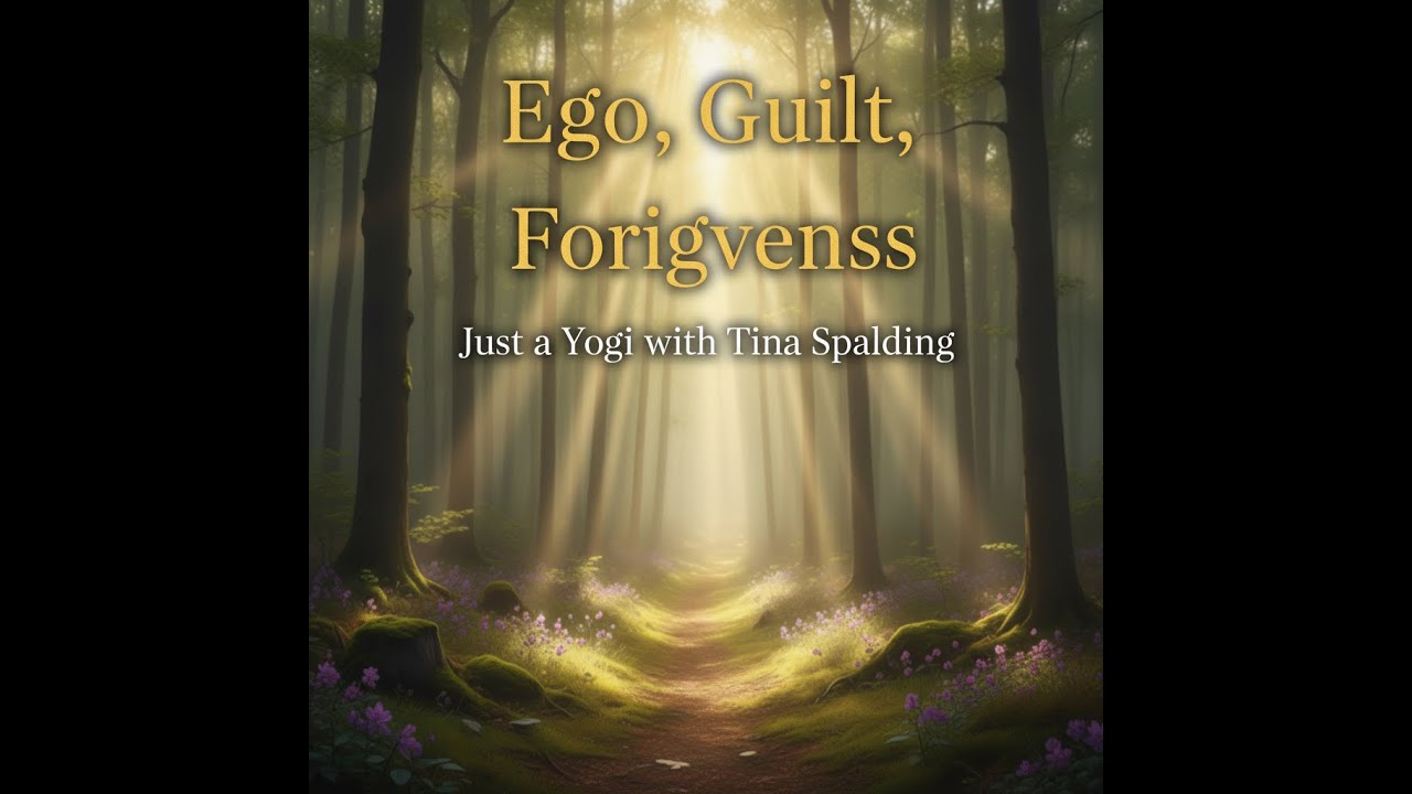 Ego, Guilt & Forgiveness | A Course in Miracles Talk with Tina Spalding & Just a Yogi