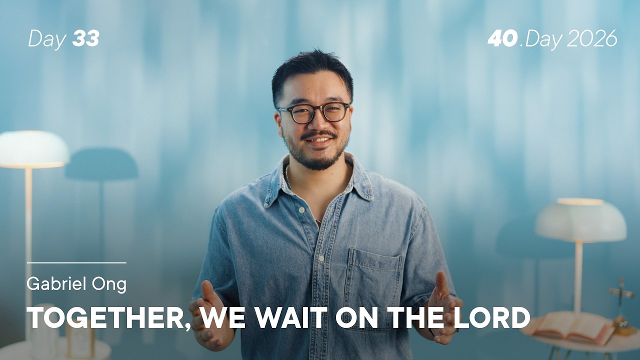 40.Day 2026, Day 33: Together, We Wait on the Lord - Gabriel Ong