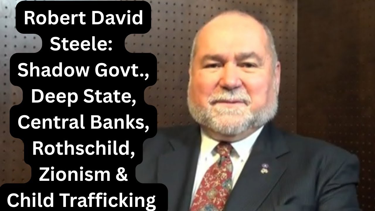 Robert Steele, Ex Marine & Spy: The Deep State, Shadow Govt., Banks, Rothschilds & Child Trafficking
