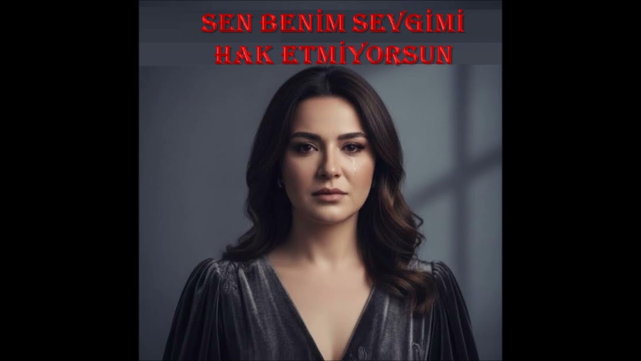 SEN BENİM SEVGİMİ HAK ETMİYORSUN