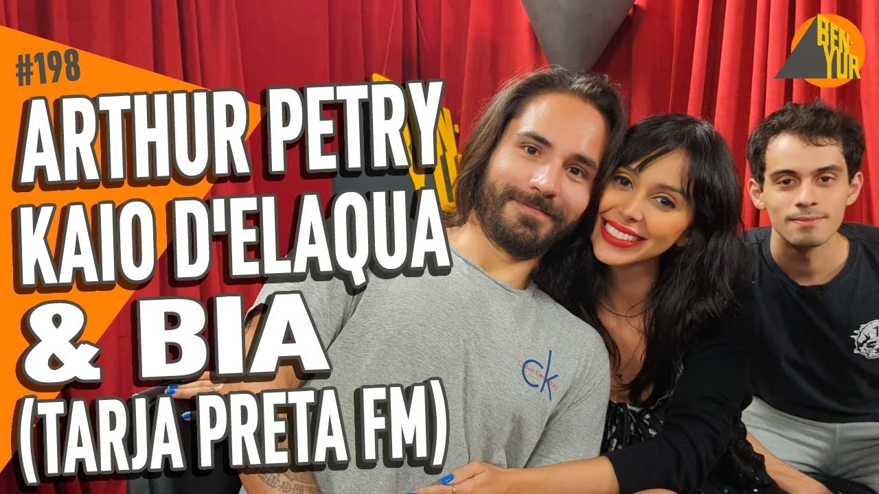 ARTHUR PETRY, BIA & KAIO D'ELAQUA (Tarja Preta FM) - BEN-YUR Podcast #198