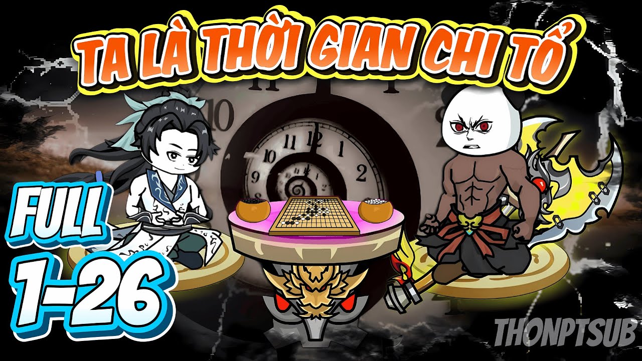 FULL 1-26 | Ta L&agrave; Thời Gian Chi Tổ | THONPTSUB