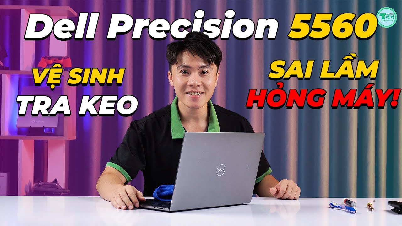 Vệ sinh tra keo tản nhiệt Dell Precision 5560 và những sai lầm hỏng máy!