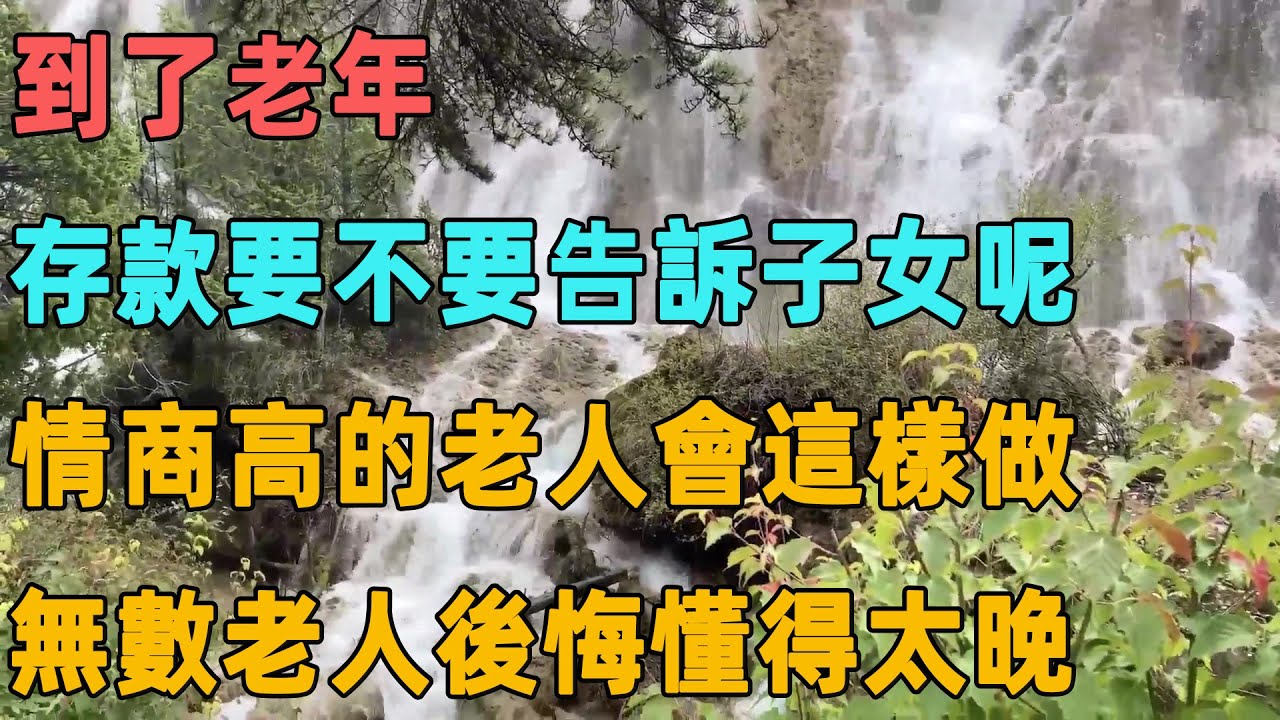 到了老年，存款要不要告訴子女呢？情商高的老人會這樣做，無數老人後悔懂得太晚｜聆聽心語