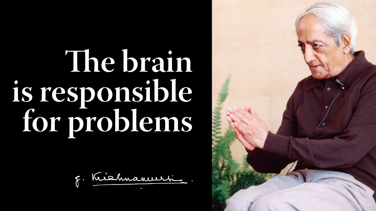 The brain is responsible for problems | Krishnamurti