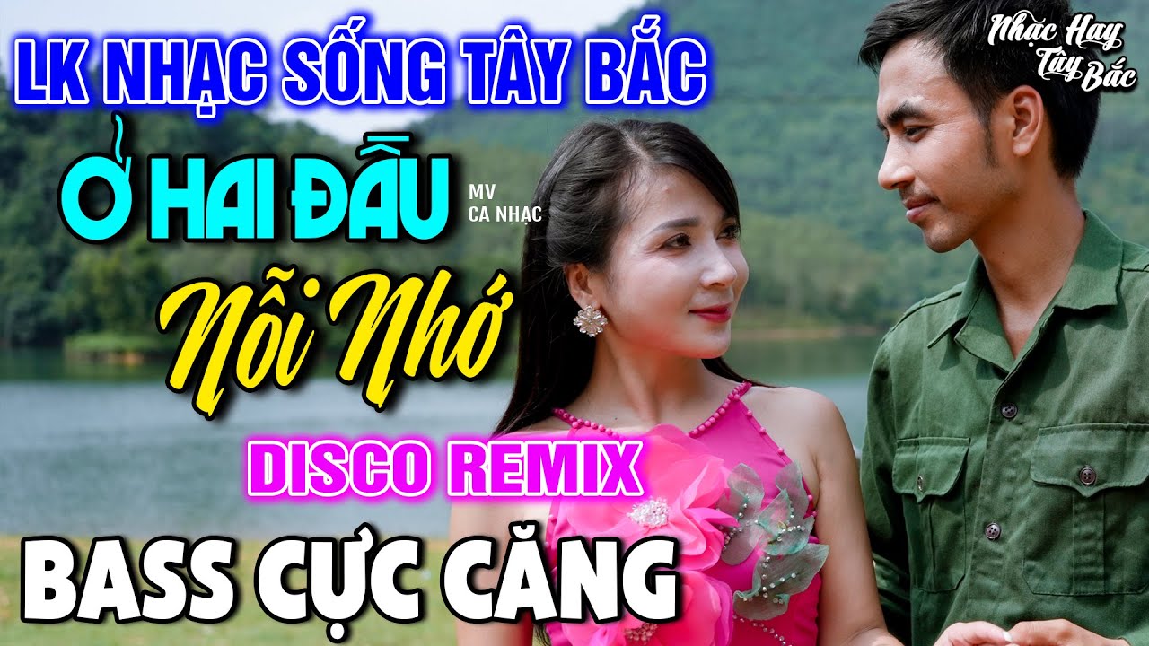 NHẠC SỐNG TÂY BẮC Ở HAI ĐẦU NỖI NHỚ | LK DISCO NHẠC SỐNG THÔN QUÊ REMIX  BASS CĂNG ĐÉT
