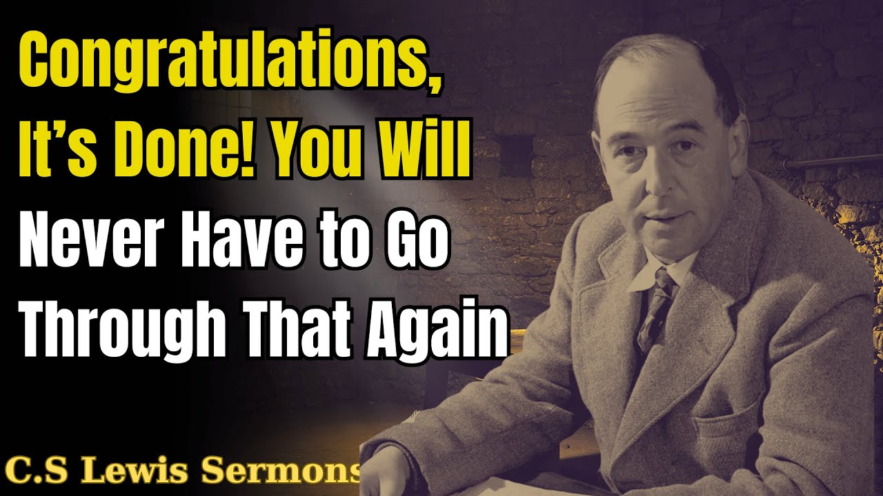 Congratulations, It’s Done! You Will Never Have to Go Through That Again | C.S Lewis Sermons