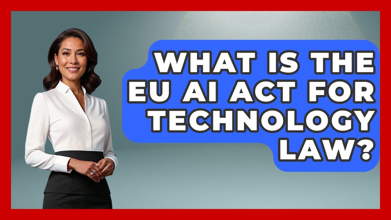 What Is The EU AI Act For Technology Law? - AI and Technology Law