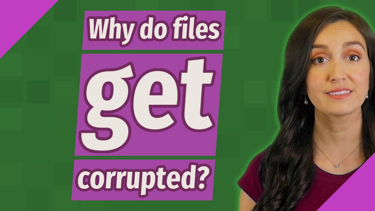 Why do files get corrupted?