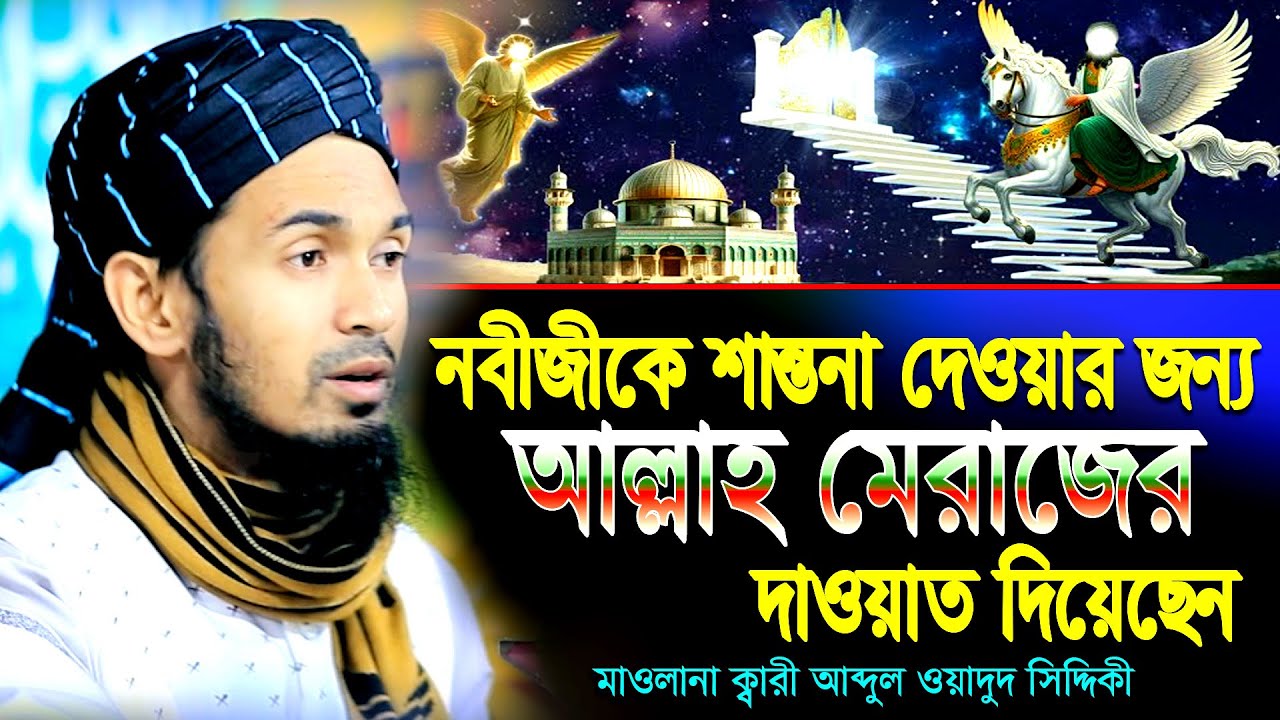 নবীজীকে শান্তনা দেওয়ার জন্য আল্লাহ মেরাজের দাওয়াত করেছেন । ক্বারী আব্দুল ওয়াদুদ সিদ্দিকী ওয়াজ । waz