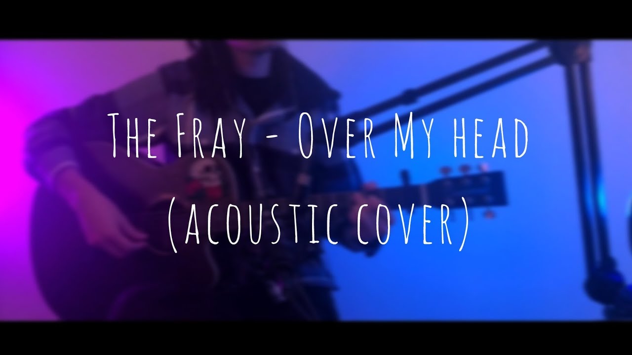 The Fray - Over My Head (acoustic cover)