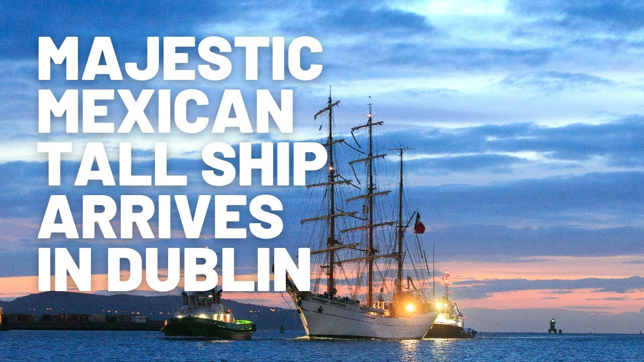 Watch as Majestic Mexican Tall Ship Cuauhtémoc sails into Dublin