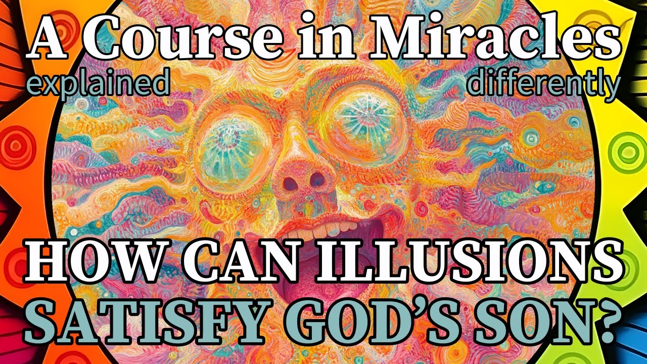 L272: How can illusions satisfy God’s Son? [A Course in Miracles, explained differently]