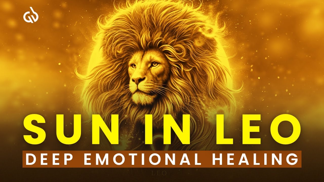 Sun in LEO: Release Past Wounds & Experience Deep Emotional Healing