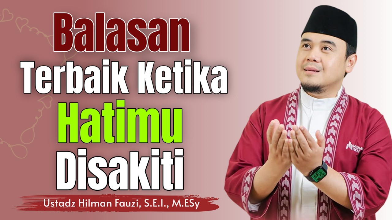 Ustadz Hilman Fauzi Terbaru ~ Balasan Terbaik Ketika Hatimu Disakiti | Hilman Fauzi Terbaru