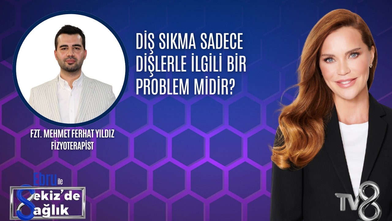 DİŞ SIKMA SADECE DİŞLERLE İLGİLİ BİR PROBLEM MİDİR?| FZT. MEHMET FERHAT YILDIZ | 8'de Sağlık