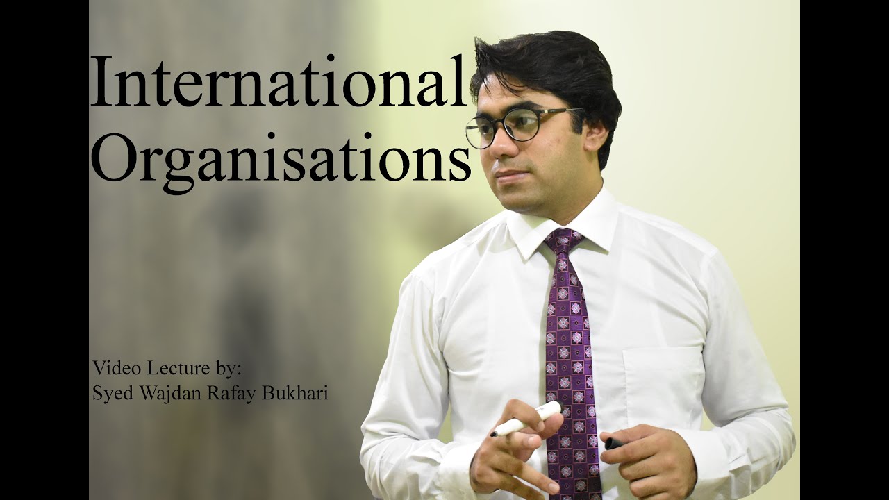 International Organisations | Video Lecture by Wajdan Bukhari | International LAW