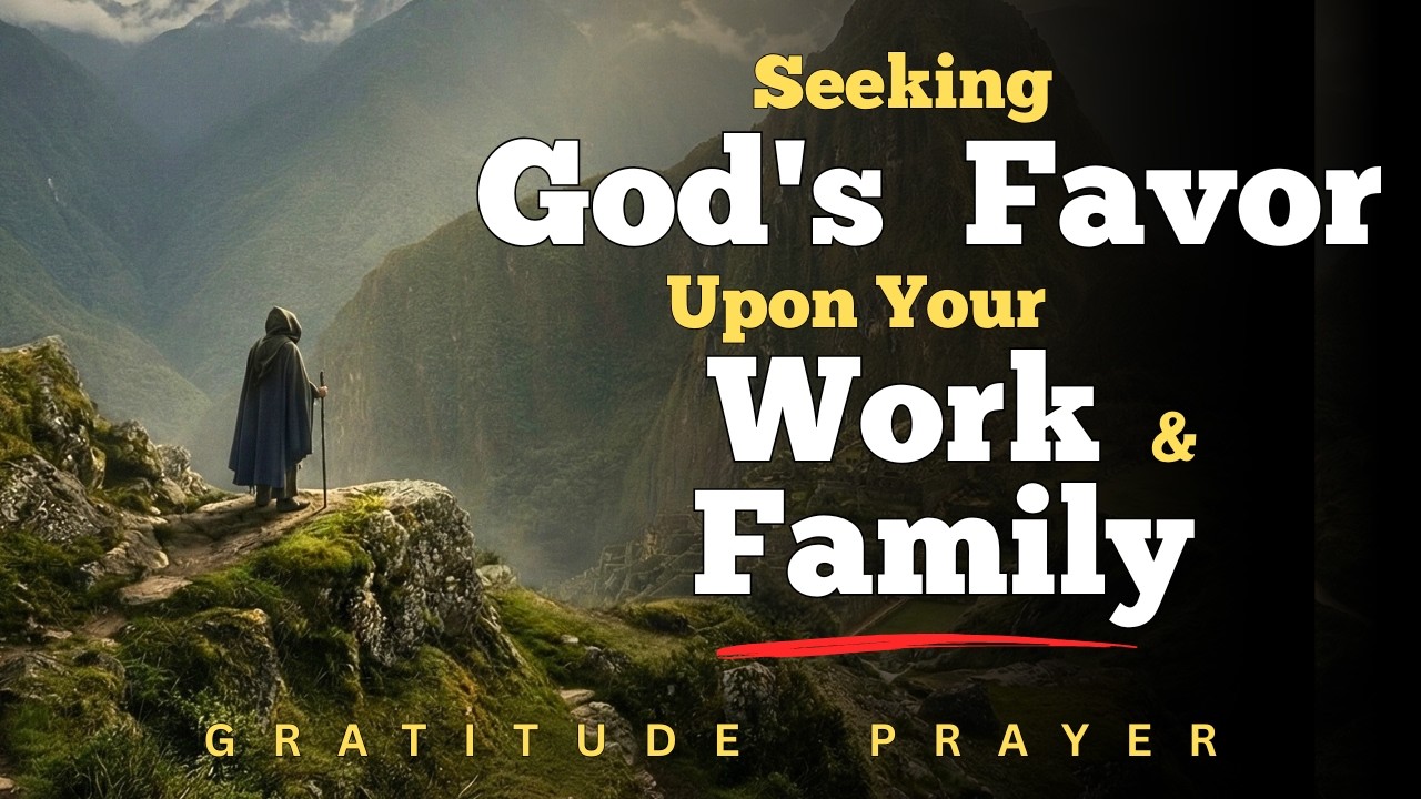 Seeking God's Favor Upon Your Work and Family | Gratitude Prayer