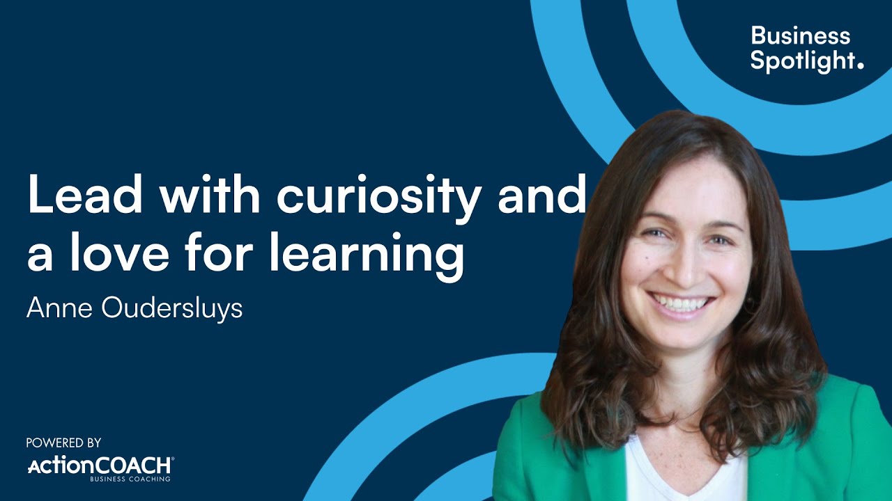 LEAD WITH CURIOSITY AND A LOVE FOR LEARNING | With Anne Oudersluys | The Business Spotlight