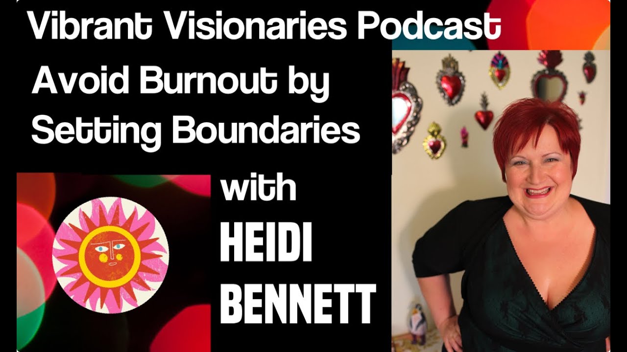 Avoid Burnout by Setting Boundaries - Vibrant Visionaries with Heidi Bennett
