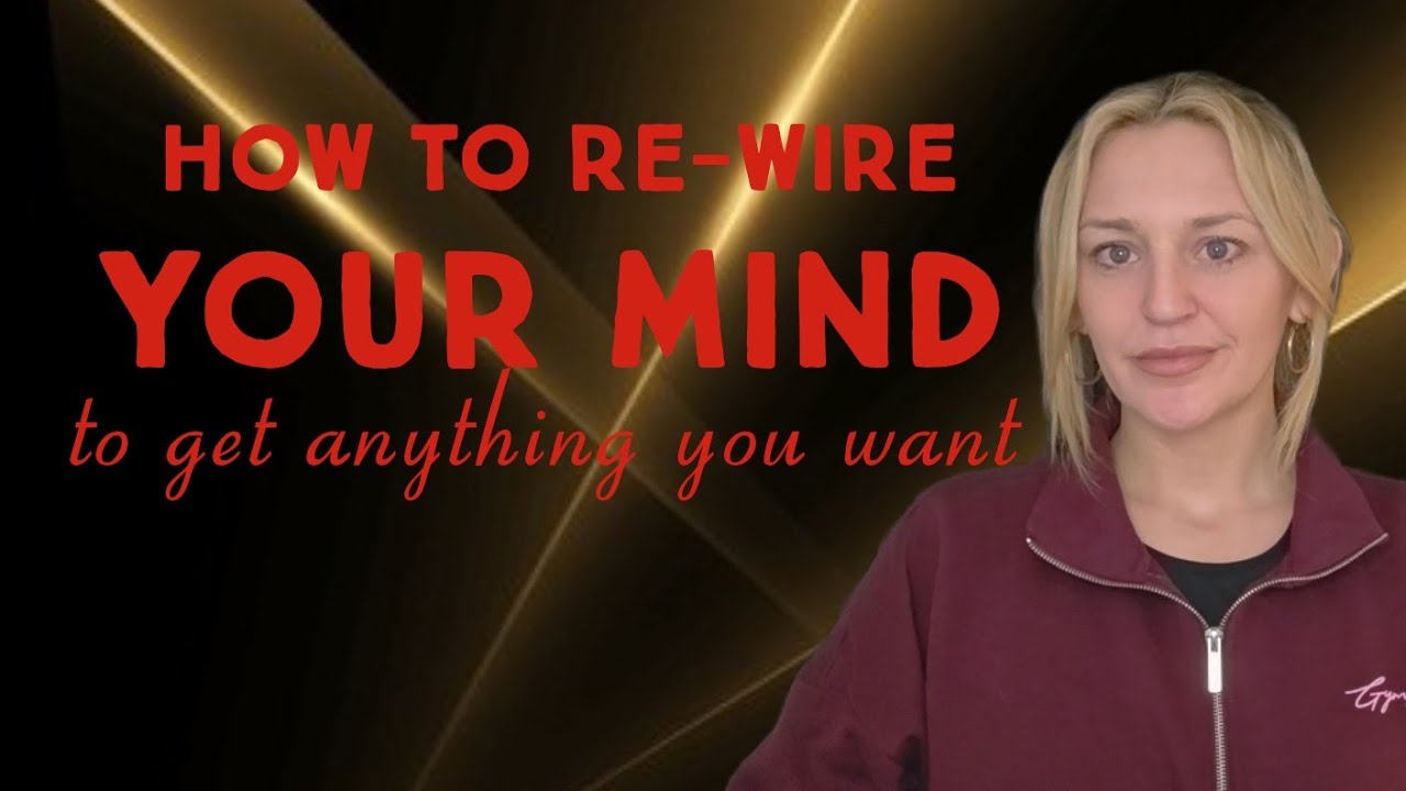 How to re-wire your mind to get anything you want