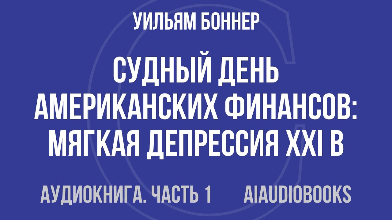 Уильям Боннер - Судный день американских финансов: мягкая депрессия XXI в.... — Часть 1 | Аудиокнига