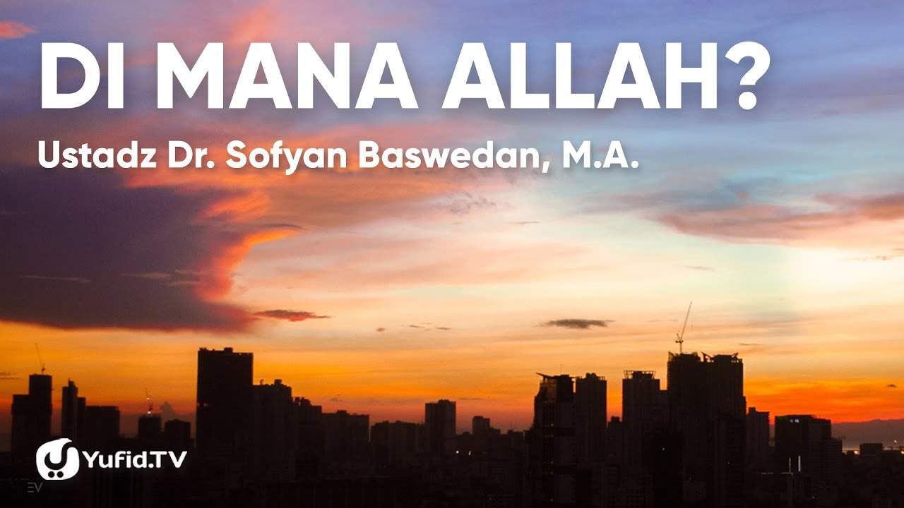 Di mana Allah ? - Ustadz Dr. Sofyan Baswedan, M.A.