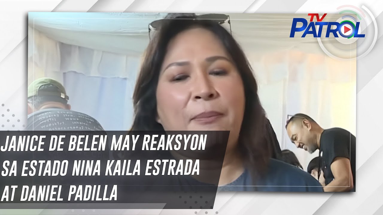 Janice de Belen may reaksyon sa estado nina Kaila Estrada at Daniel Padilla | TV Patrol