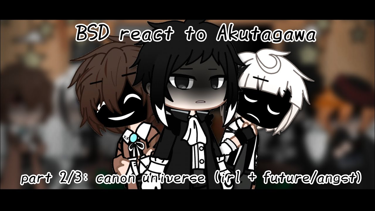 Bungou Stray Dogs react!! | part 2/3: canon universe (irl + future/angst) | Gacha Plus | 2k special
