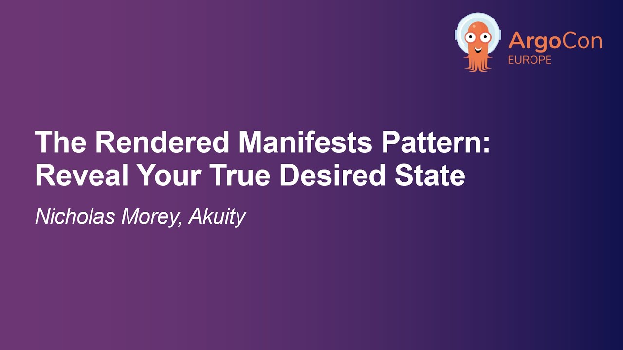 The Rendered Manifests Pattern: Reveal Your True Desired State - Nicholas Morey, Akuity
