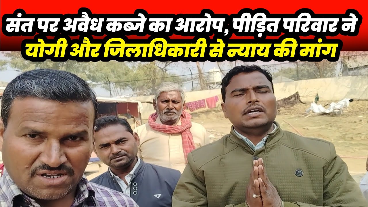 संत पर अवैध कब्जे का आरोप, पीड़ित परिवार ने योगी और जिलाधिकारी से न्याय की मांग 