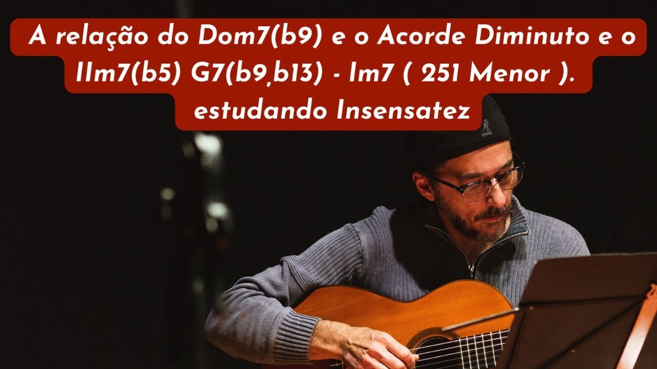 A relação do Dom7(b9) e o Acorde Diminuto e o IIm7(b5) G7(b9,b13) - Im7 ( 251 Menor ).